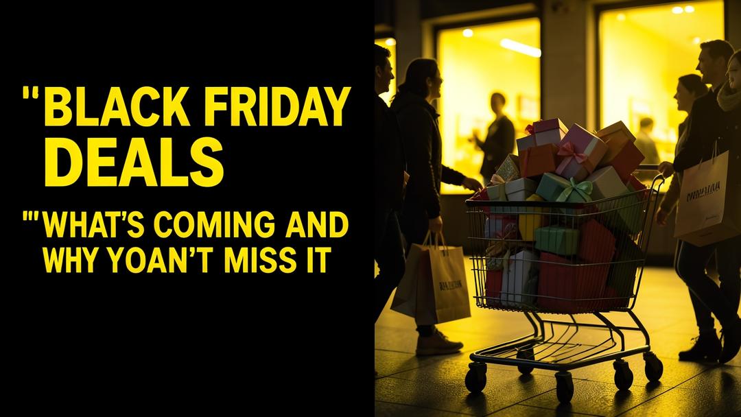 Black Friday Deals: What's Coming and Why You Can't Miss It