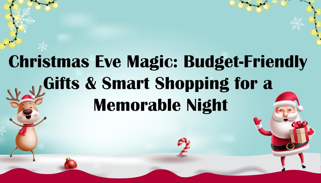 Christmas Eve Magic: Budget-Friendly Gifts & Smart Shopping for a Memorable Night Christmas Eve Magic: Budget-Friendly Gifts & Smart Shopping for a Memorable Night
