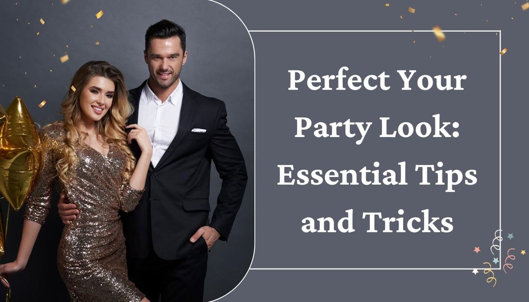 How to Perfect Your Party Look: Essential Tips and Tricks How to Perfect Your Party Look: Essential Tips and Tricks