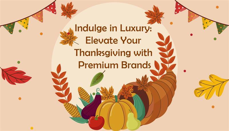 Indulge in Luxury: Elevate Your Thanksgiving with Premium Brands
Indulge in Luxury: Elevate Your Thanksgiving with Premium Brands