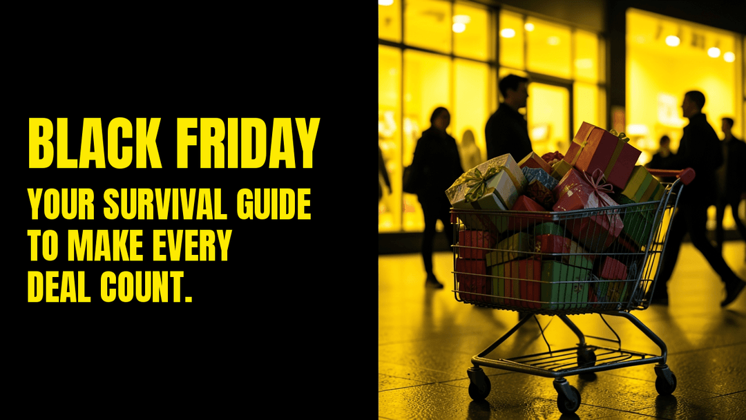 Black Friday: Your Survival Guide to Make Every Deal Count Black Friday: Your Survival Guide to Make Every Deal Count