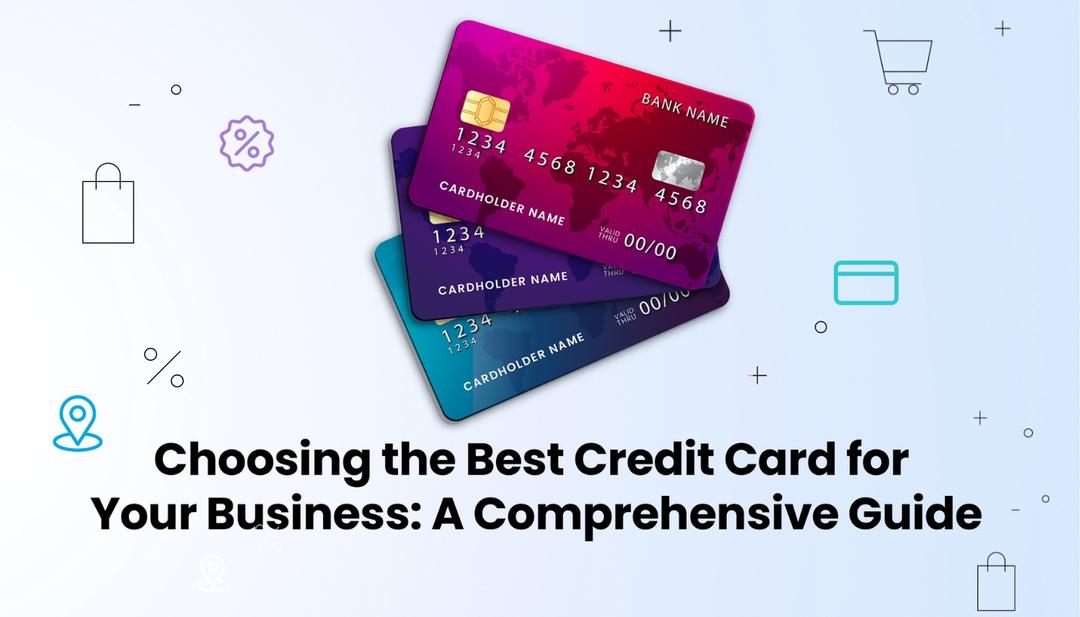 Choosing the Best Credit Card for Your Business: A Comprehensive Guide Choosing the Best Credit Card for Your Business: A Comprehensive Guide
