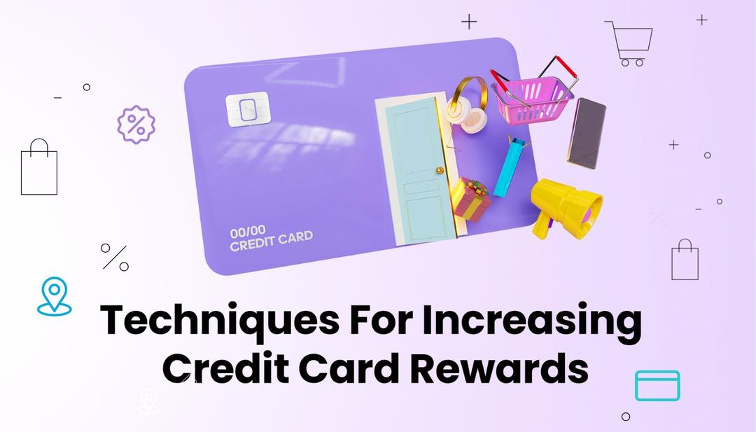 Techniques For Increasing Credit Card Rewards Techniques For Increasing Credit Card Rewards